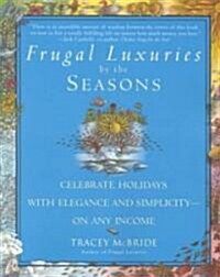 Frugal Luxuries by the Seasons: Celebrate the Holidays with Elegance and Simplicity--On Any Income (Paperback)