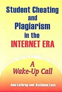 Student Cheating and Plagiarism in the Internet Era: A Wake-Up Call (Paperback)