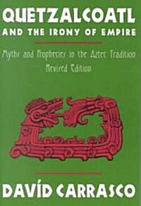 Quetzalcoatl and the Irony of Empire: Myths and Prophecies in the Aztec Tradition, Revised Edition (Paperback, Revised)