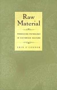Raw Material: Producing Pathology in Victorian Culture (Paperback)