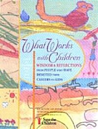 What Works with Children: Wisdom and Reflections from People Who Have Devoted Their Careers to Kids (Paperback)