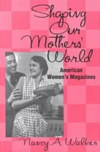 Shaping Our Mothers World: American Womens Magazines (Paperback)