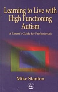 Learning to Live with High Functioning Autism : A Parents Guide for Professionals (Paperback)