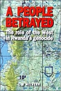 A People Betrayed : The Role of the West in Rwandas Genocide (Paperback)