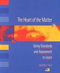 The Heart of the Matter: Using Standards and Assessment to Learn (Paperback)