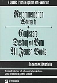 Recommendation Whether to Confiscate, Destroy and Burn All Jewish Books: A Classic Treatise Against Anti-Semitism                                      (Paperback)