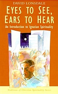 Eyes to See, Ears to Hear: An Introduction to Ignatian Spirituality (Paperback)