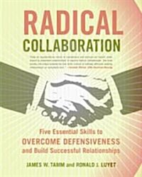 Radical Collaboration: Five Essential Skills to Overcome Defensiveness and Build Successful Relationships (Paperback)