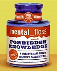Mental Floss Presents Forbidden Knowledge: A Wickedly Smart Guide to Historys Naughtiest Bits (Paperback)