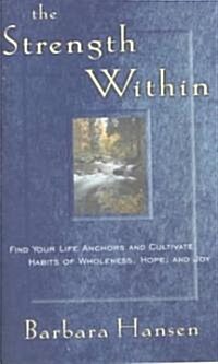 The Strength Within: Find Your Life Anchors and Cultivate Habits of Wholeness, Hope, and Joy (Paperback)