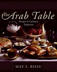 The Arab Table: Recipes and Culinary Traditions (Hardcover)