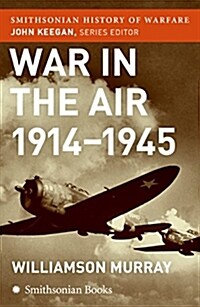 War in the Air 1914-45 (Smithsonian History of Warfare) (Paperback)