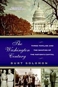 The Washington Century: Three Families and the Shaping of the Nations Capital (Paperback)