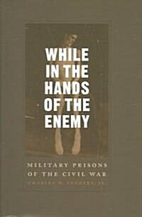 While in the Hands of the Enemy: Military Prisons of the Civil War (Hardcover)
