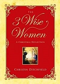 The 3 Wise Women: A Christmas Reflection (Hardcover)