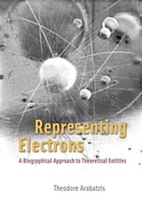 Representing Electrons: A Biographical Approach to Theoretical Entities (Paperback)