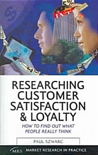 Researching Customer Satisfaction and Loyalty : How to Find Out What People Really Think (Paperback)