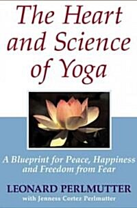 The Heart and Science of Yoga: A Blueprint for Peace, Happiness and Freedom from Fear (Hardcover)