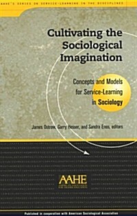 Cultivating the Sociological Imagination: Concepts and Models for Service Learning in Sociology (Paperback)