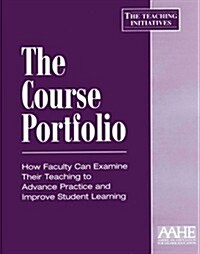 The Course Portfolio: How Faculty Can Examine Their Teaching to Advance Practice and Improve Student Learning (Paperback)