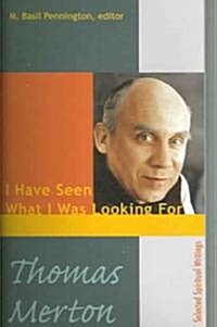 Thomas Merton: I Have Seen What I was Looking For (Paperback)