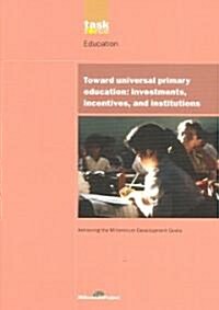 UN Millennium Development Library: Toward Universal Primary Education : Investments, Incentives and Institutions (Paperback)