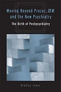 Moving Beyond Prozac, Dsm, and the New Psychiatry: The Birth of Postpsychiatry (Paperback)