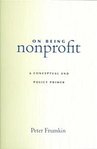 On Being Nonprofit: A Conceptual and Policy Primer (Paperback)