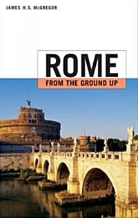 Rome From The Ground Up (Hardcover)