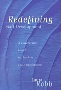 Redefining Staff Development: A Collaborative Model for Teachers and Administrators (Paperback)
