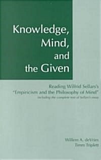 Knowledge, Mind, and the Given: Reading Wilfrid Sellarss Empiricism and the Philosophy of Mind, Including the Complete Text of Sellarss Essay (Paperback, UK)