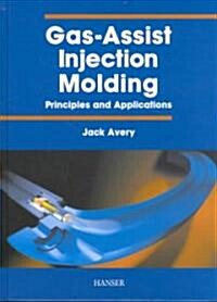 Gas-Assist Injection Molding: Principles and Applications (Hardcover)