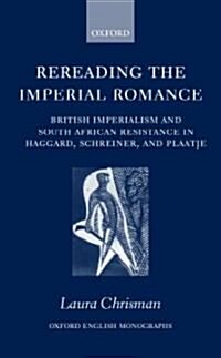 Rereading the Imperial Romance : British Imperialism and South African Resistance in Haggard, Schreiner, and Plaatje (Hardcover)