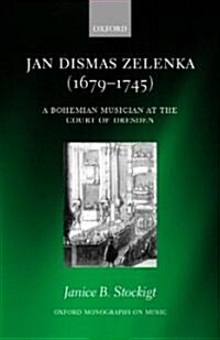 Jan Dismas Zelenka (1679-1745) : A Bohemian Musician at the Court of Dresden (Hardcover)