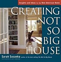 Creating the Not So Big House: Insights and Ideas for the New American House (Hardcover)