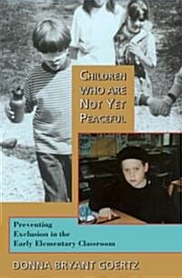 Children Who Are Not Yet Peaceful: Preventing Exclusion in the Early Elementary Classroom (Paperback)