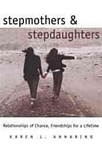 Stepmothers and Stepdaughters: Relationships of Chance, Friendships for a Lifetime (Paperback)