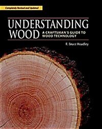 Understanding Wood: A Craftsmans Guide to Wood Technology (Hardcover, Revised)