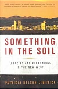 Something in the Soil: Legacies and Reckonings in the New West (Paperback, Revised)