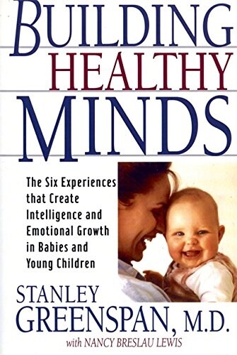 Building Healthy Minds: The Six Experiences That Create Intelligence and Emotional Growth in Babies and Young Children (Paperback)