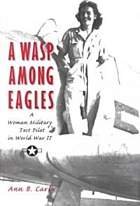 A Wasp Among Eagles: A Woman Military Test Pilot in World War II (Paperback)