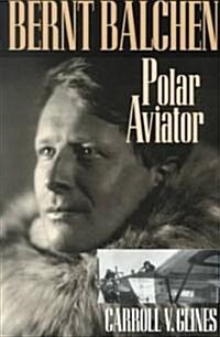Bernt Balchen: Polar Aviator (Paperback)