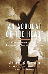 An Acrobat of the Heart: A Physical Approach to Acting Inspired by the Work of Jerzy Grotowski (Paperback)