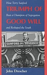 Triumph of Good Will: How Terry Sanford Beat a Champion of Segregation and Reshaped the South (Hardcover)
