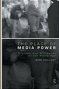 The Place of Media Power : Pilgrims and Witnesses of the Media Age (Paperback)