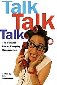 Talk, Talk, Talk : The Cultural Life of Everyday Conversation (Paperback)