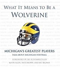 What It Means to Be a Wolverine: Michigans Greatest Players Talk about Michigan Football (Hardcover)