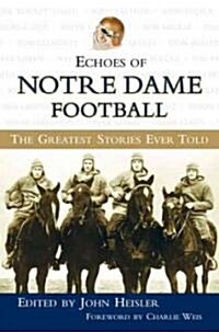 Echoes of Notre Dame Football: The Greatest Stories Ever Told (Hardcover)