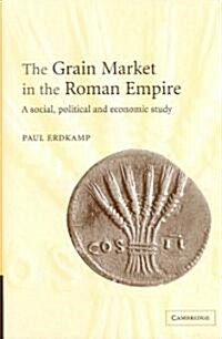 The Grain Market in the Roman Empire : A Social, Political and Economic Study (Hardcover)