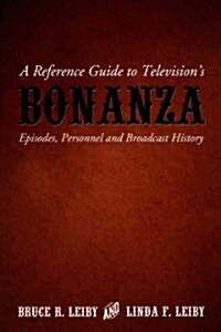 A Reference Guide to Televisions Bonanza: Episodes, Personnel and Broadcast History (Paperback)